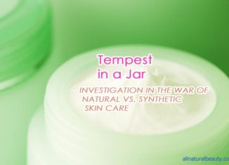 Tempest in a Jar - INVESTIGATION IN THE WAR OF NATURAL VS. SYNTHETIC SKIN CARE
